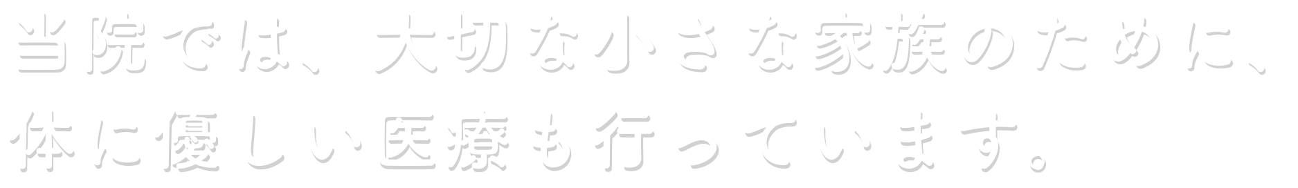 当院では、大切な小さな家族のために体に優しい医療に力を入れて行っています